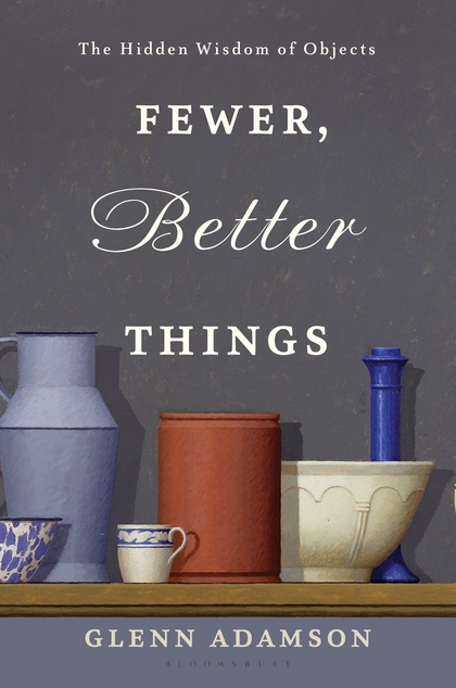 Glenn Adamson Fewer Better Things